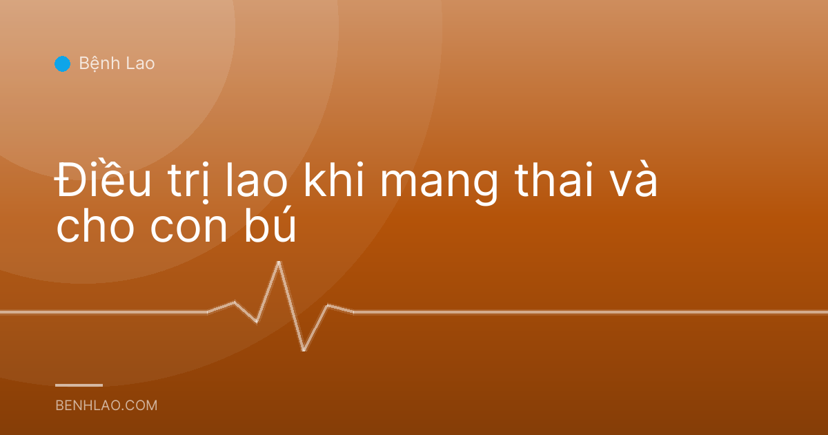 Điều trị lao khi mang thai và cho con bú