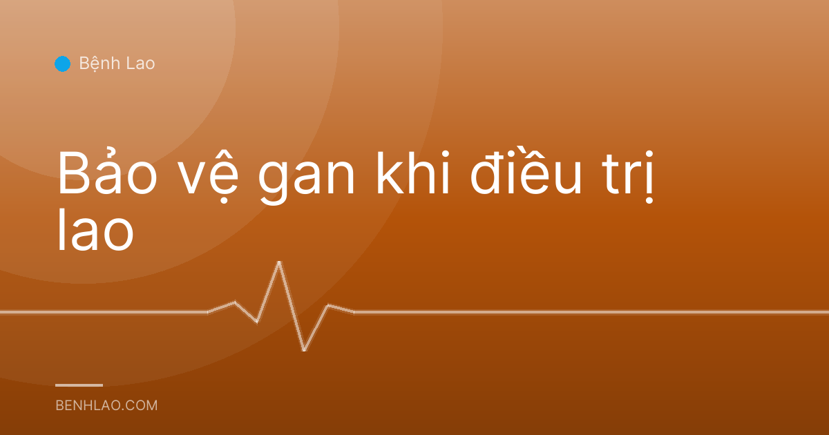 Bảo vệ gan khi điều trị lao