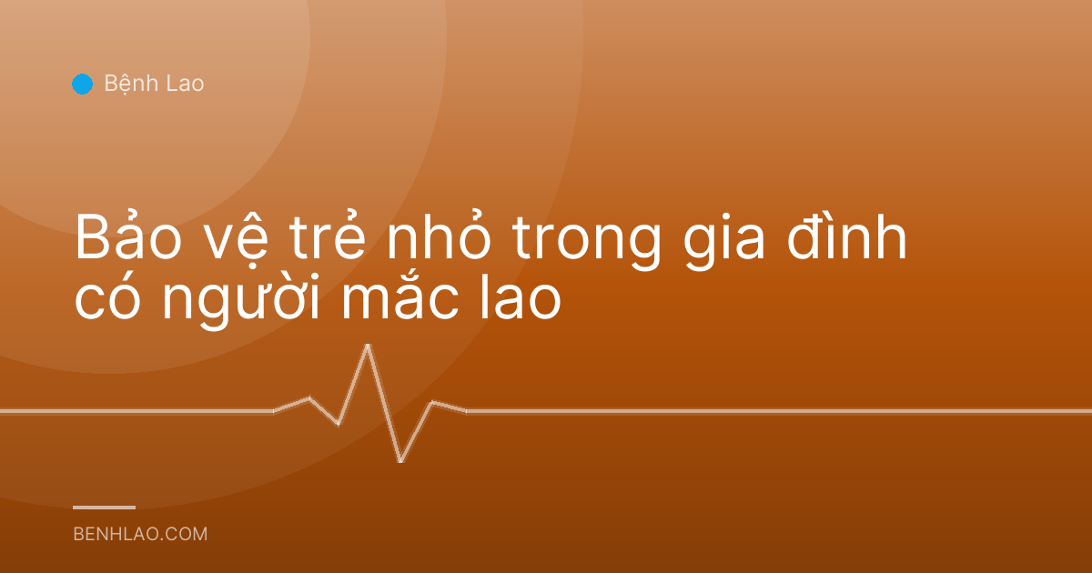 Bảo vệ trẻ nhỏ trong gia đình có người mắc lao