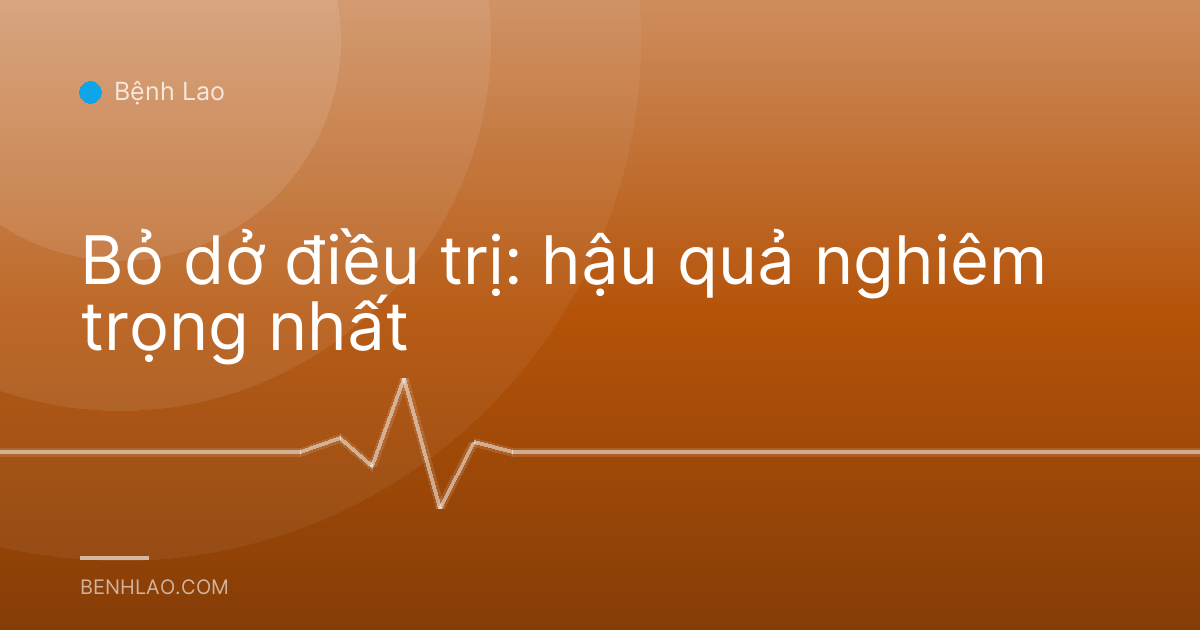 Bỏ dở điều trị: hậu quả nghiêm trọng nhất