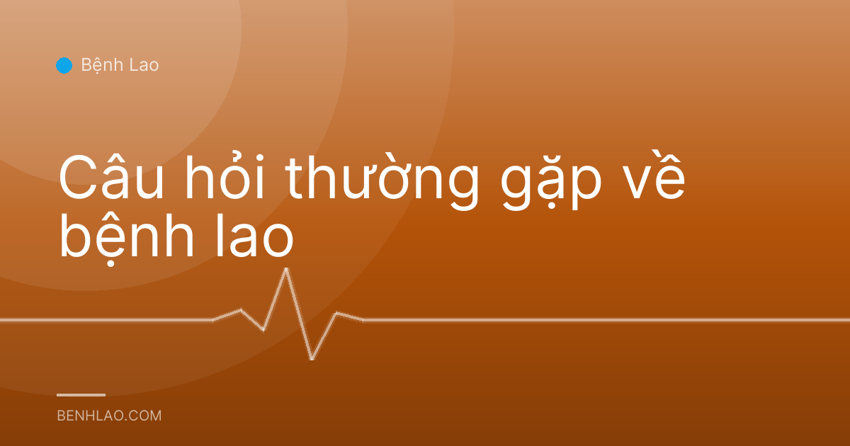 Câu hỏi thường gặp về bệnh lao