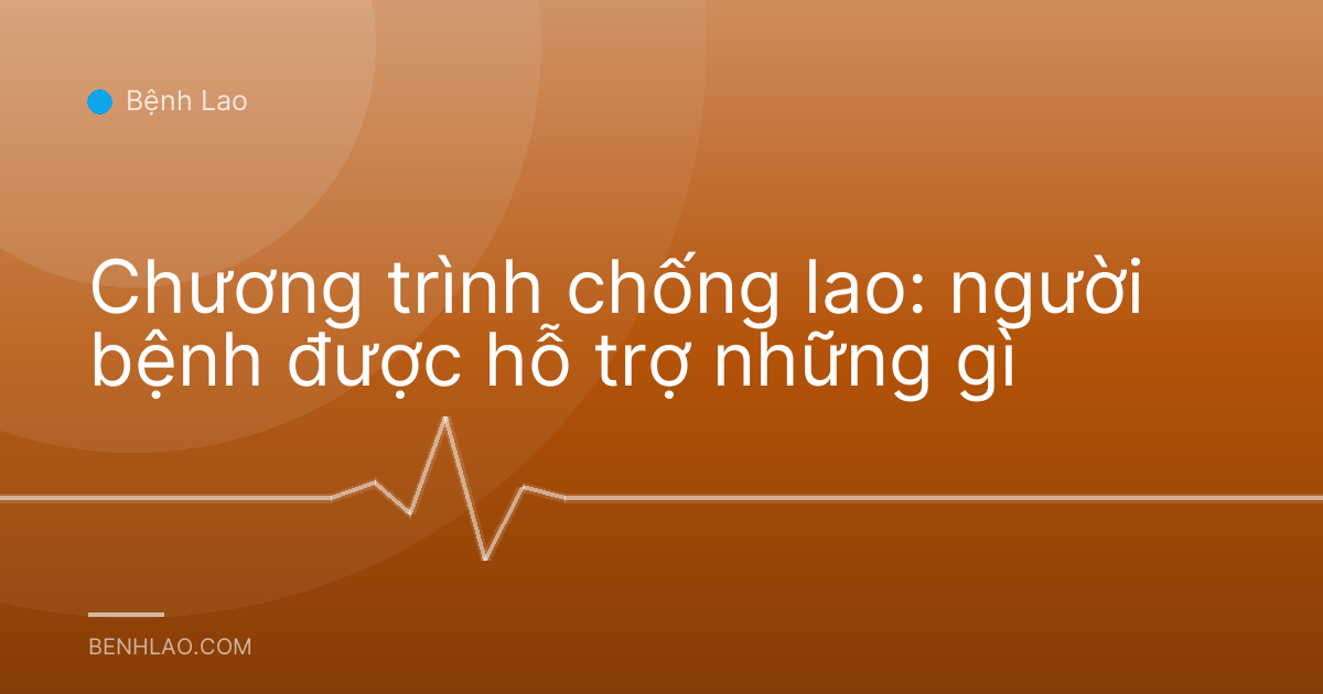 Chương trình chống lao: người bệnh được hỗ trợ những gì