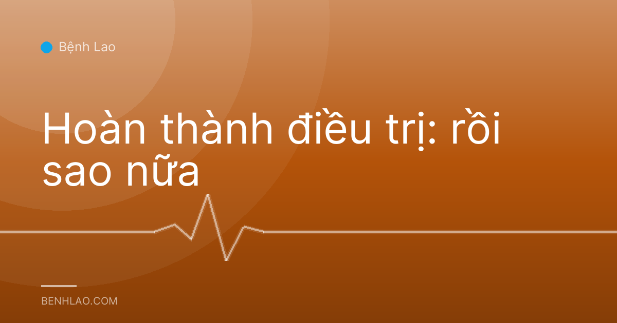 Hoàn thành điều trị: rồi sao nữa