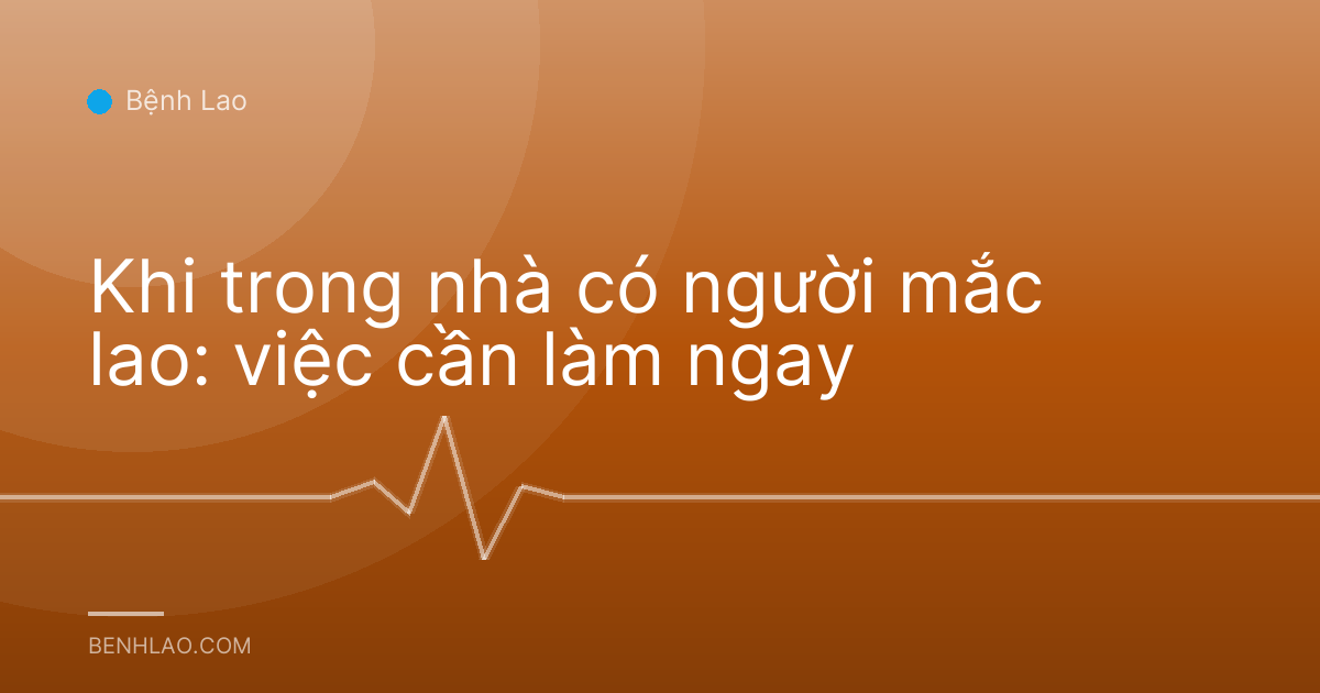 Khi trong nhà có người mắc lao: việc cần làm ngay