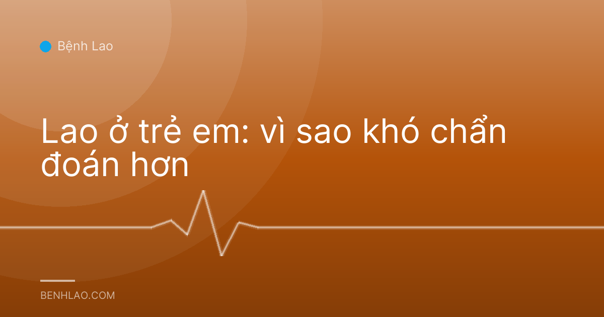 Lao ở trẻ em: vì sao khó chẩn đoán hơn
