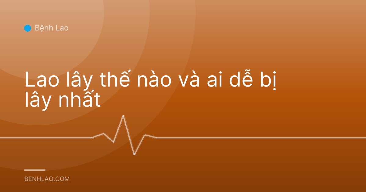 Lao lây thế nào và ai dễ bị lây nhất