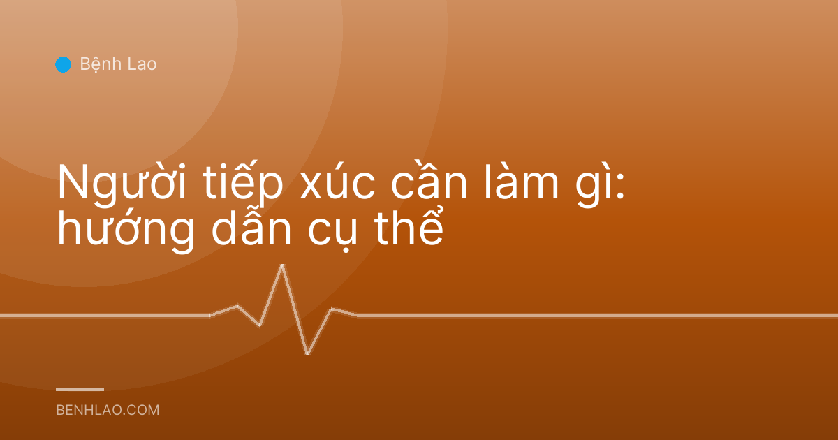 Người tiếp xúc cần làm gì: hướng dẫn cụ thể