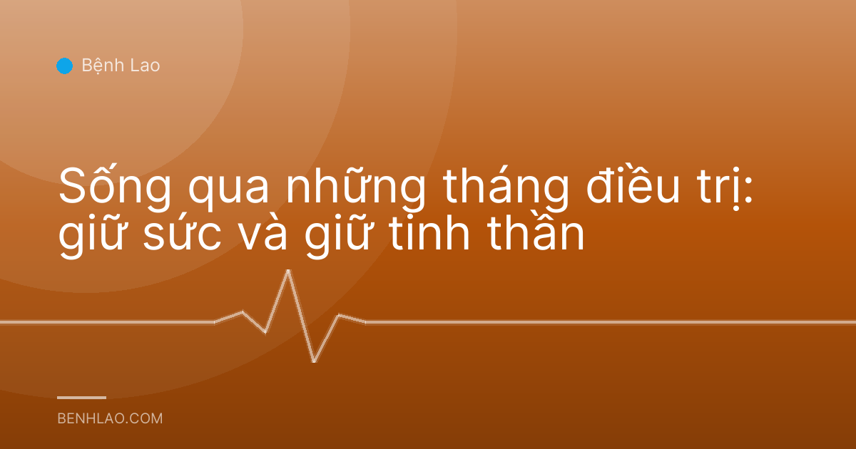 Sống qua những tháng điều trị: giữ sức và giữ tinh thần