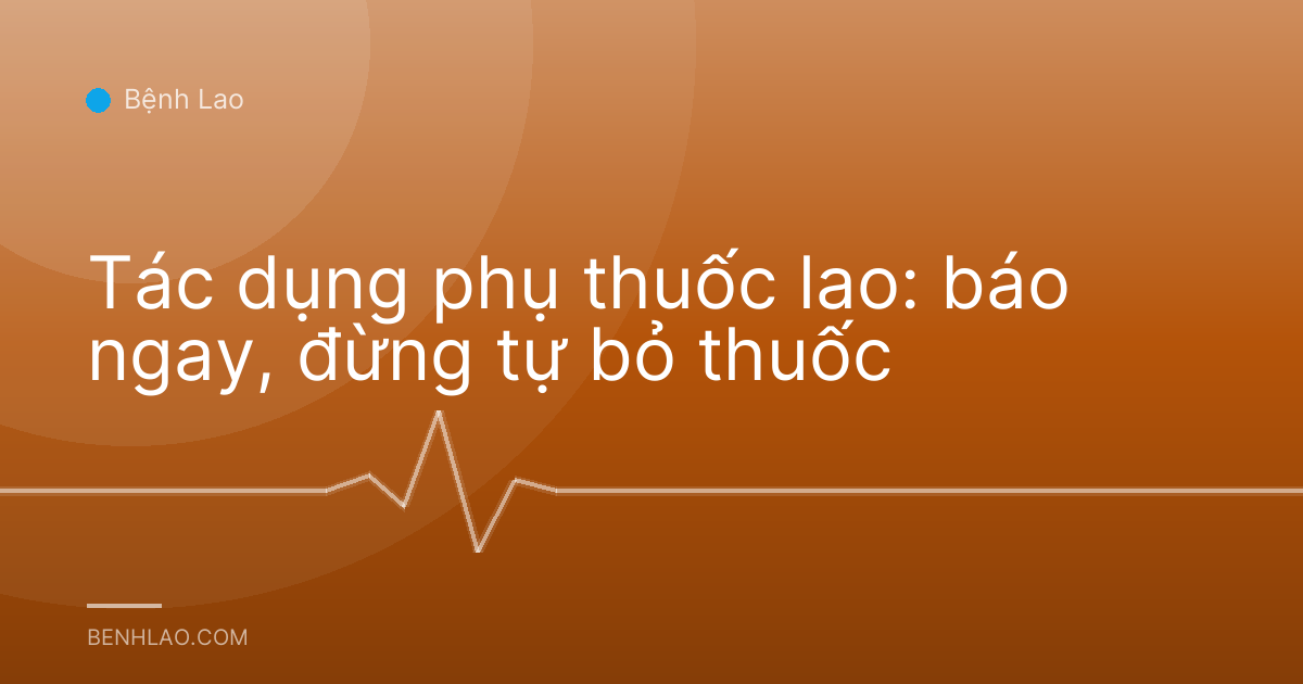 Tác dụng phụ thuốc lao: báo ngay, đừng tự bỏ thuốc