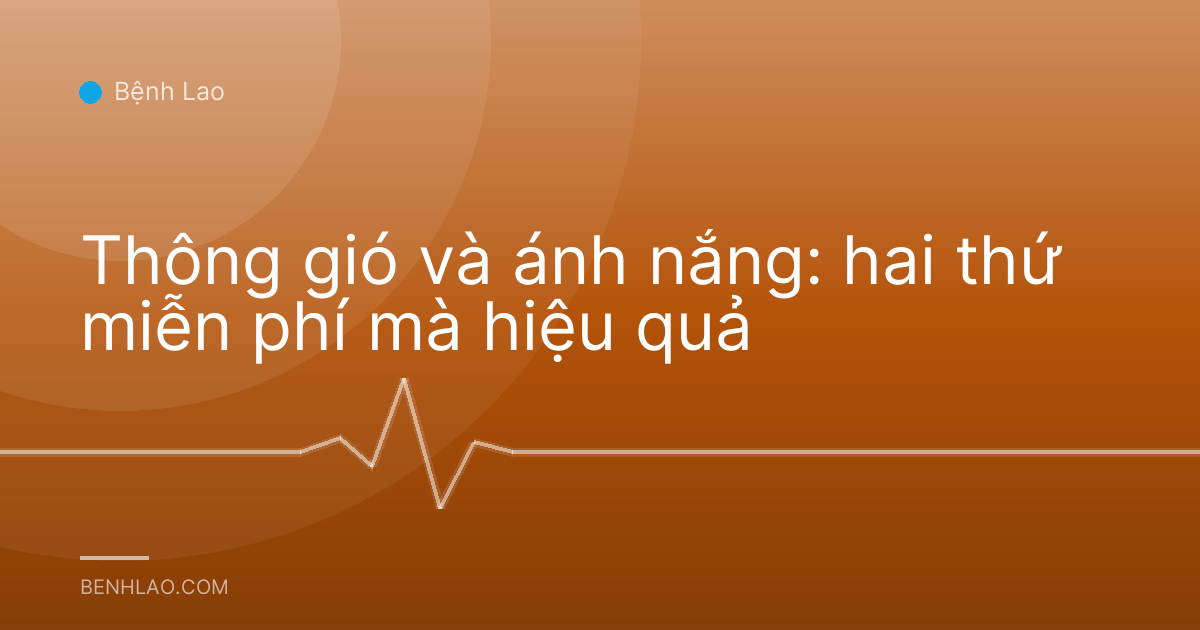 Thông gió và ánh nắng: hai thứ miễn phí mà hiệu quả